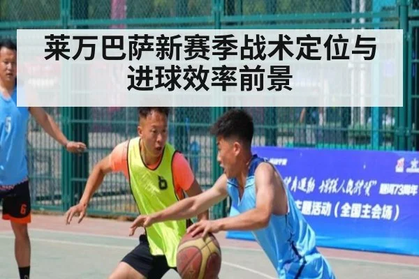 莱万巴萨新赛季战术定位与进球效率前景